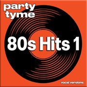80s Hits 1 : Party Tyme [Vocal Versions] cover image