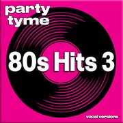 80s Hits 3 : Party Tyme [Vocal Versions] cover image