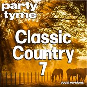 Classic Country 7 : Party Tyme [Vocal Versions] cover image