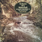 Echoes of a Waterfall : Romantic Harp Music of the 19th Century, Vol. 1 cover image