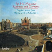 For His Majestys Sagbutts & Cornetts : English Music from Henry VIII to Charles II cover image