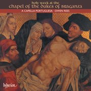 Holy Week at the Chapel of the Dukes of Braganza (Portuguese Renaissance Music 3) cover image
