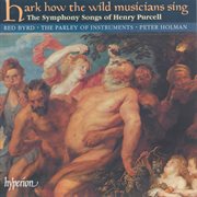 Purcell : Hark How the Wild Musicians Sing & Other Symphony Songs cover image