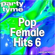 Pop Female Hits 6 : Party Tyme [Vocal Versions] cover image
