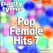 Pop Female Hits 7 : Party Tyme [Vocal Versions] cover image