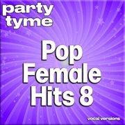 Pop Female Hits 8 : Party Tyme [Vocal Versions] cover image