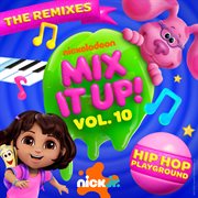 Nick Jr. Mix It Up! Vol. 10 : Hip Hop Playground [The Remixes] cover image