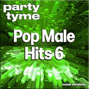 Pop Male Hits 6 : Party Tyme [Vocal Versions] cover image