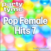 Pop Female Hits 7 : Party Tyme [Backing Versions] cover image