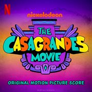 The Casagrandes Movie [Original Motion Picture Score] cover image