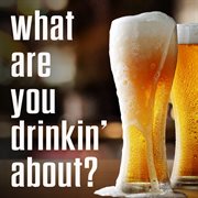 What Are You Drinkin' About? cover image