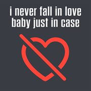 I Never Fall In Love Baby Just In Case cover image