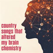 Country Songs That Altered My Brain Chemistry cover image