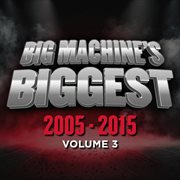 Big Machine's Biggest: 2005-2015, Volume 3 cover image