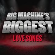 Big Machine's Biggest: Love Songs cover image