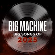 Big Machine: Big Songs Of 2025 cover image