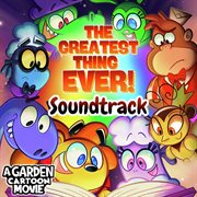 The Greatest Thing Ever! [A Garden Cartoon Movie Soundtrack] cover image