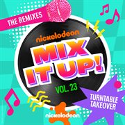 Nickelodeon Mix It Up! Vol. 23: Turntable Takeover [The Remixes] cover image