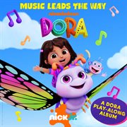 Music Leads The Way [A Dora Play-Along Album] cover image