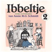 Ibbeltje 2: Liedjes En Verhaaltjes Van Annie M.G. Schmidt : Liedjes en Verhaaltjes van Annie M.G. Schmidt cover image