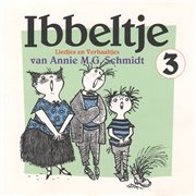 Ibbeltje 3: Liedjes En Verhaaltjes Van Annie M.G. Schmidt : Liedjes en Verhaaltjes van Annie M.G. Schmidt cover image