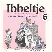 Ibbeltje 6: Liedjes En Verhaaltjes Van Annie M.G. Schmidt : Liedjes en Verhaaltjes van Annie M.G. Schmidt cover image