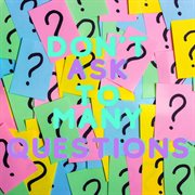 Don't Ask Too Many Questions cover image