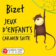Bizet: Jeux D'enfants &amp; Carmen Suite (Classical Music For Kids)