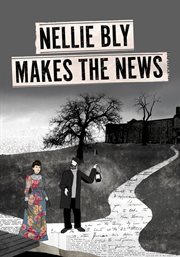 Nellie Bly makes the news : an animated documentary by Penny Lane about Nellie Bly, the legendary investigative reporter cover image