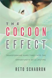 The cocoon effect. Transforming Hard Times Into The Opportunity Of A Lifetime cover image