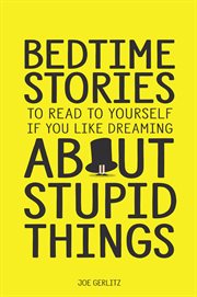 Bedtime Stories : To Read To Yourself If You Like Dreaming About Stupid Things cover image