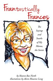 Frantastically frances: the sayings and snarks of my mama, the senior cover image
