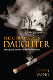 The Opium lord's daughter : a novel based on historical events of the first Opium War cover image