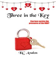 Three in the key. Contemporary romance w/ suspense: Can love survive the pressures of the NBA cover image