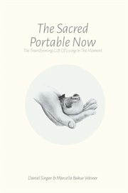The sacred portable now : the transforming gift of living in the moment cover image