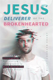Jesus deliverer of the brokenhearted. Tearing Down Strongholds and Ministering Deliverance in Mind Renewing Healing Prayer cover image