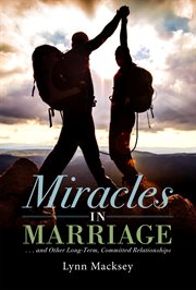 Miracles in marriage. . . . and Other Long-Term, Committed Relationships cover image