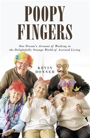 Poopy fingers. One Person's Account of Working in the Delightfully Strange World of Assisted Living cover image