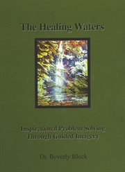The healing waters. Inspirational Problem Solving Through Guided Imagery cover image