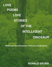 Love poems, love stories of the intelligent dinosaur. Where and How Dinolovers Find Love and Romance cover image