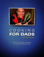 Cooking for dads with Rob Barrett: written and video instruction to easy and delicious food cover image
