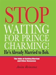 Stop waiting for prince charming! he's already married to bob.. The Odds of Gettig Married and Other Nonsense cover image