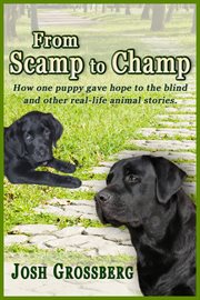 From scamp to champ. How one puppy gave hope to the blind and other real-life animal stories cover image