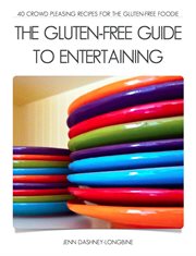The gluten-free guide to entertaining. 40 Crowd Pleasing Recipes for the Gluten-Free Foodie cover image
