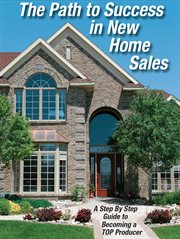 The path to success in new home sales. A Step by Step Guide o Becoming a TOP Producer cover image