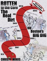 Rotten to the core. The Real Dirt on Boston's Big Dig cover image
