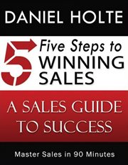 Five steps to winning sales: a sales guide to success : a book to help anyone win at life and win in business-- especially sales cover image