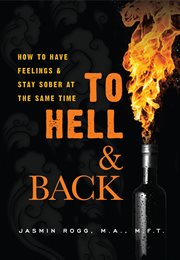 To hell & back: how to stay sober & have feelings at the same time cover image