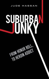 Suburban junky: from honor roll, to heroin addict cover image