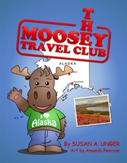 The moosey travel club. Moosey Goes to Alaska cover image
